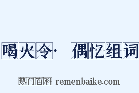 喝火令·偶忆组词是什么意思的图片